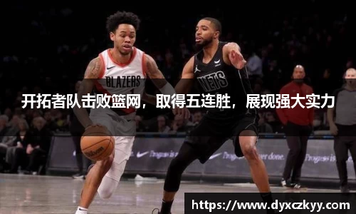 开拓者队击败篮网，取得五连胜，展现强大实力