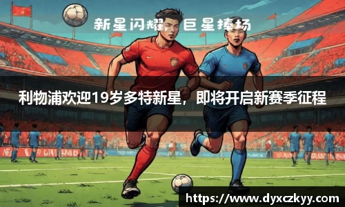 利物浦欢迎19岁多特新星，即将开启新赛季征程