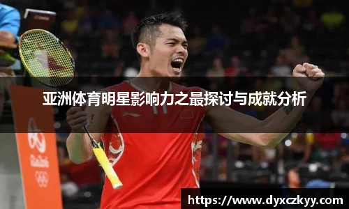 亚洲体育明星影响力之最探讨与成就分析