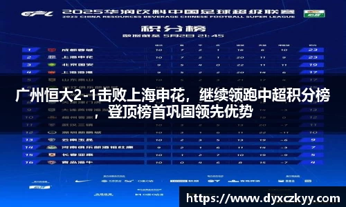 广州恒大2-1击败上海申花，继续领跑中超积分榜，登顶榜首巩固领先优势