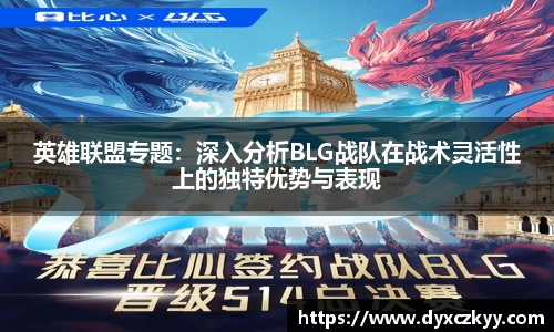 英雄联盟专题：深入分析BLG战队在战术灵活性上的独特优势与表现
