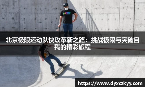 北京极限运动队快攻革新之路：挑战极限与突破自我的精彩旅程