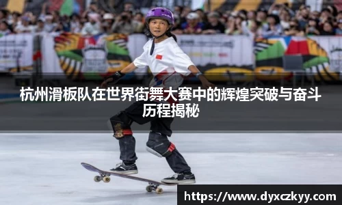 杭州滑板队在世界街舞大赛中的辉煌突破与奋斗历程揭秘