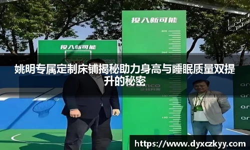 姚明专属定制床铺揭秘助力身高与睡眠质量双提升的秘密