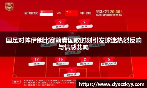 国足对阵伊朗比赛前奏国歌时刻引发球迷热烈反响与情感共鸣