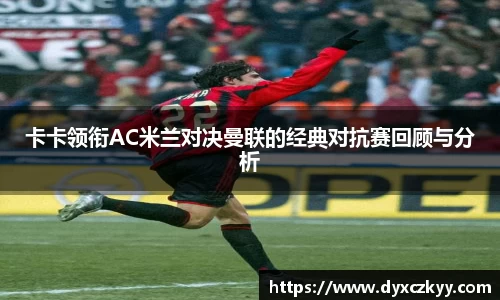 卡卡领衔AC米兰对决曼联的经典对抗赛回顾与分析