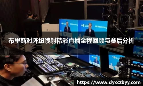布里斯对阵纽喷射精彩直播全程回顾与赛后分析
