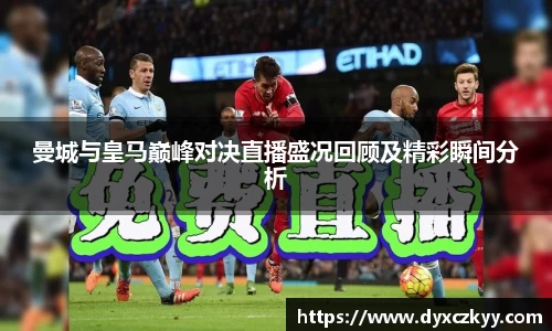 曼城与皇马巅峰对决直播盛况回顾及精彩瞬间分析
