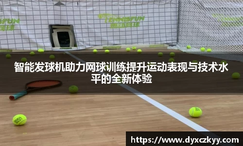 智能发球机助力网球训练提升运动表现与技术水平的全新体验